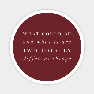 What Could Be And What Is Are Two Totally Different Things Magnet